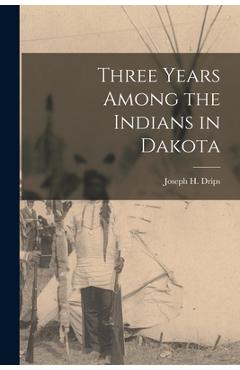 Coperta cărții 'Three Years Among the Indians in Dakota - Joseph H. B. 1828? Drips'