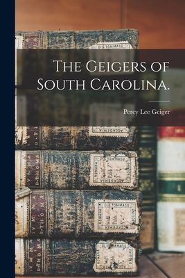 The Geigers of South Carolina. - Percy Lee 1887-1945 Geiger