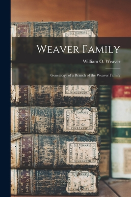 Weaver Family; Genealogy of a Branch of the Weaver Family - William O. (william Otis) 19 Weaver