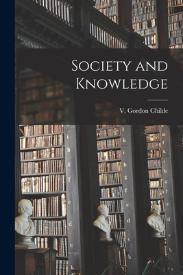 Society and Knowledge - V. Gordon (vere Gordon) 1892 Childe