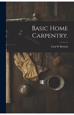 Coperta cărții 'Basic Home Carpentry. - Carl W. Bertsch'