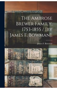 Coperta cărții 'The Ambrose Brewer Family, 1753-1855 / [by James F. Bowman]. - James F. Bowman'