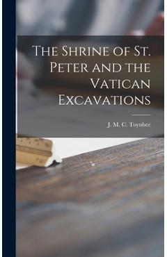 Poza produsului The Shrine of St. Peter and the Vatican Excavations - J. M. C. (jocelyn M. C. ). 18 Toynbee