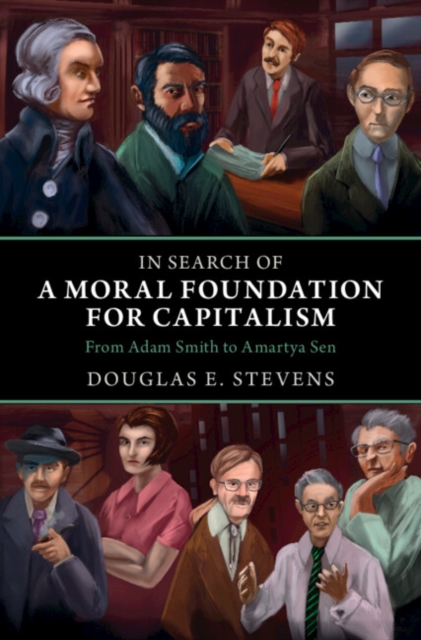 In Search of a Moral Foundation for Capitalism: From Adam Smith to Amartya Sen - Douglas E. Stevens