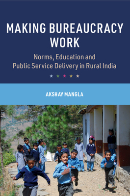Coperta cărții 'Making Bureaucracy Work - Akshay Mangla'