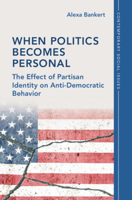 When Politics Becomes Personal: The Effect of Partisan Identity on Anti-Democratic Behavior - Alexa Bankert