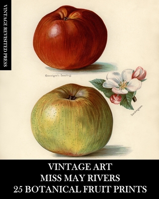 Vintage Art: Miss May Rivers: 25 Botanical Fruit Prints: Ephemera for Framing, Collage, Decoupage and Junk Journals - Vintage Revisited Press