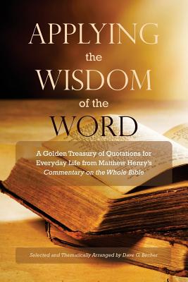 Coperta cărții 'Applying the Wisdom of the Word: A Golden Treasury of Quotations for Everyday Life from Matthew Henry's Commentary On'