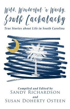 Coperta cărții 'Wild, Wonderful 'n Wacky South Cackalacky: True Stories about Life in South Carolina - Susan Doherty Osteen'