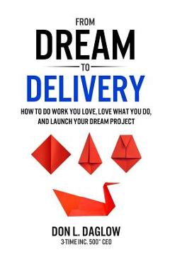 Coperta cărții 'From Dream to Delivery: How to Do Work You Love, Love What You Do and Launch Your Dream Project - Don L. Daglow'