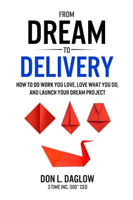 Coperta cărții 'From Dream to Delivery: How to Do Work You Love, Love What You Do and Launch Your Dream Project - Don L. Daglow'