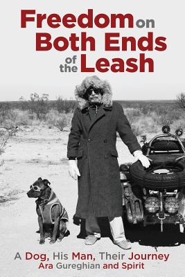 Freedom on Both Ends of the Leash: A Dog, His Man, Their Journey - Ara Gureghian