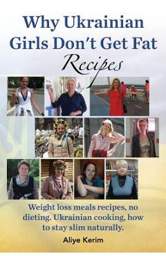 Coperta cărții 'Why Ukrainian Girls Don't Get Fat: Recipes, Weight Loss Meals Recipes, No Dieting. Ukrainian Cooking, How to Stay Slim'