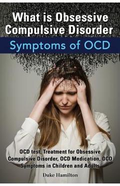 Coperta cărții 'What Is Obsessive Compulsive Disorder. Symptoms of Ocd. Ocd Test, Treatment for Obsessive Compulsive Disorder, Ocd'
