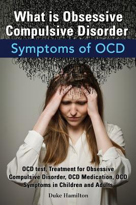 Coperta cărții 'What Is Obsessive Compulsive Disorder. Symptoms of Ocd. Ocd Test, Treatment for Obsessive Compulsive Disorder, Ocd'