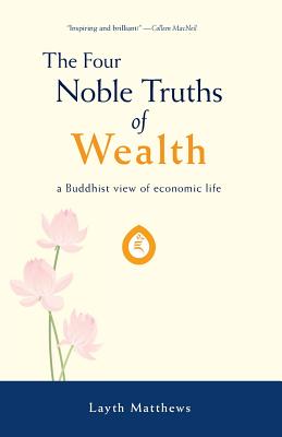 Coperta cărții 'The Four Noble Truths of Wealth: A Buddhist View of Economic Life - Layth Matthews'