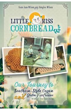 Coperta cărții 'Little Miss Cornbread: Our Journey to Southern-Style Vegan and Gluten-Free Cuisine & Sort-of-True Short Stories - Susie'