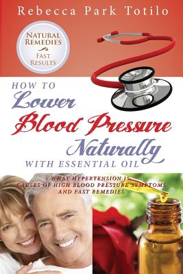 How to Lower Your Blood Pressure Naturally with Essential Oil - Rebecca Park Totilo
