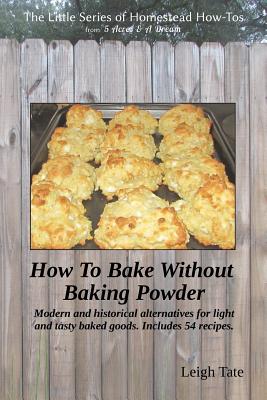 Coperta cărții 'How To Bake Without Baking Powder: modern and historical alternatives for light and tasty baked goods - Leigh Tate'
