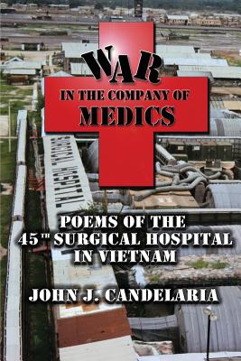 War in the Company of Medics: Poems of the 45th Surgical Hospital in Vietnam - John J. Candelaria