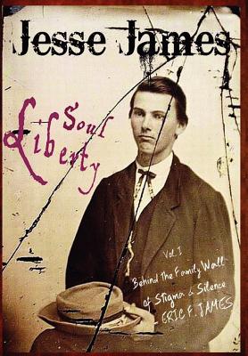 Coperta cărții 'Jesse James Soul Liberty, Vol. I, Behind the Family Wall of Stigma & Silence - Eric F. James'