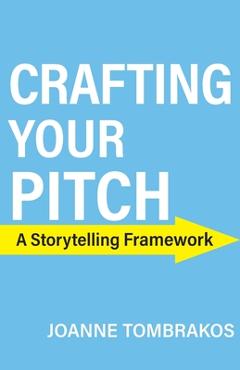 Coperta cărții 'Crafting Your Pitch, A Storytelling Framework - Joanne Tombrakos'