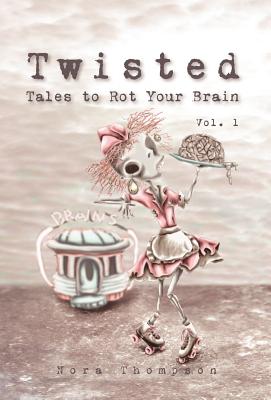 Coperta cărții 'Twisted: Tales to Rot Your Brain Vol. 1 - Nora Thompson'