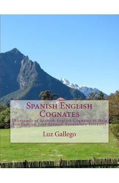 Coperta cărții 'Spanish English Cognates: Thousands of Spanish English Cognates to Help You Expand Your Spanish Vocabulary Instantly -'