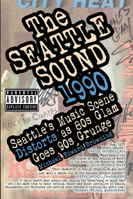 The Seattle Sound 1990: Seattle's Music Scene Distorts As 80s Glam Goes 90s Grunge - Karen Mason-blair