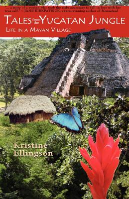 Coperta cărții 'Tales from the Yucatan Jungle: Life in a Mayan Village - Kristine Ellingson'