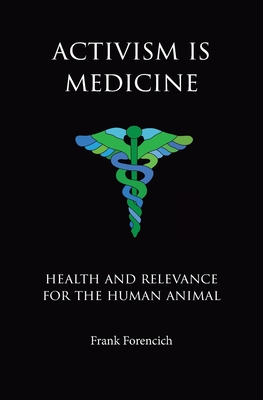 Activism is Medicine: Health and Relevance for the Human Animal - Frank Forencich