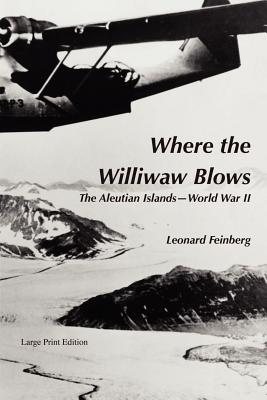 Where the Williwaw Blows: The Aleutian Islands-World War II - Leonard Feinberg