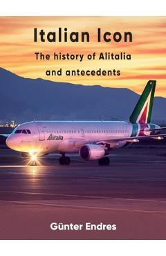 Coperta cărții 'Italian Icon - The History of Alitalia - Günter G. Endres'