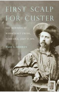 Poza produsului First Scalp for Custer: The Skirmish at Warbonnet Creek, Nebraska, July 17, 1876 - Paul L. Hedren