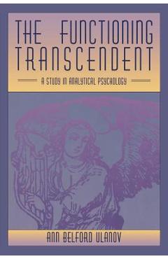 The Functioning Transcendent: A Study in Analytical Psychology - Ann Belford Ulanov