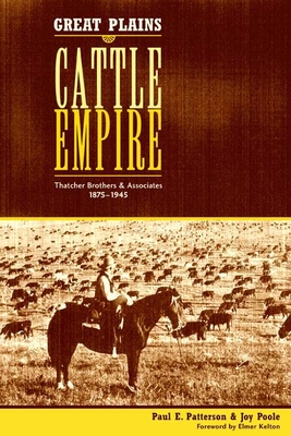 Great Plains Cattle Empire: Thatcher Brothers and Associates, 1875-1945 - Paul E. Patterson