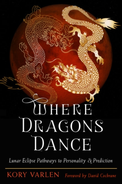 Where Dragons Dance: Lunar Eclipse Pathways to Personality & Prediction - Kory Varlen