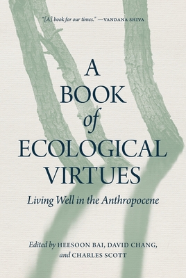 A Book of Ecological Virtues: Living Well in the Anthropocene - Heesoon Bai