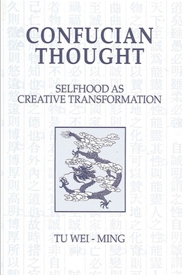 Confucian Thought: Selfhood as Creative Transformation - Tu Wei-ming