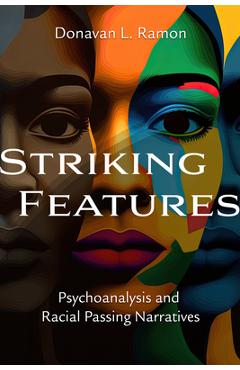 Coperta cărții 'Striking Features: Psychoanalysis and Racial Passing Narratives - Donavan L. Ramon'