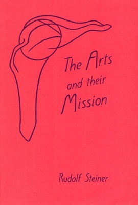 Arts and Their Mission: (Cw 276) - Rudolf Steiner
