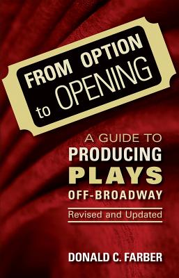 From Option to Opening: A Guide to Producing Plays Off-Broadway - Donald C. Farber