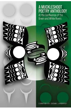 A Muckleshoot Poetry Anthology: At the Confluence of the Green and White Rivers - Susan Landgraf