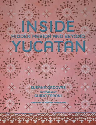 Inside Yucatn: Hidden Mrida and Beyond - Susana Ordovs