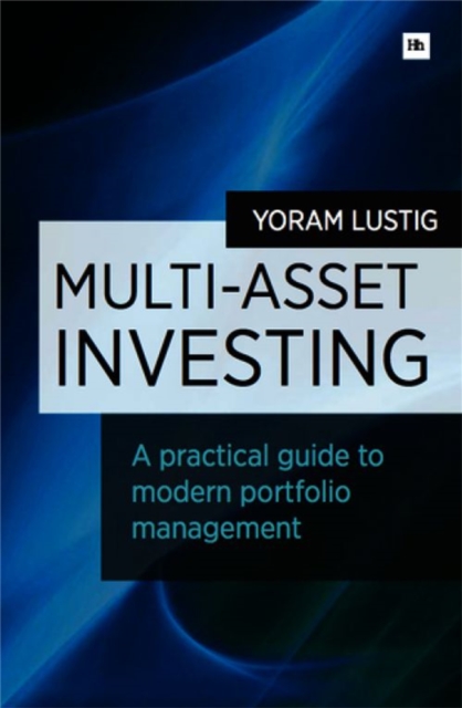 Multi-Asset Investing: A Practical Guide to Modern Portfolio Management - Yoram Lustig