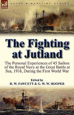 The Fighting at Jutland: the Personal Experiences of 45 Sailors of the Royal Navy at the Great Battle at Sea, 1916, During the First World War - H. W. Fawcett