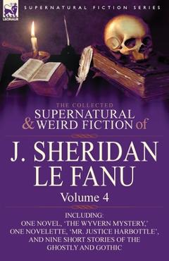 Coperta cărții 'The Collected Supernatural and Weird Fiction of J. Sheridan Le Fanu: Volume 4-Including One Novel, 'The Wyvern Mystery,'