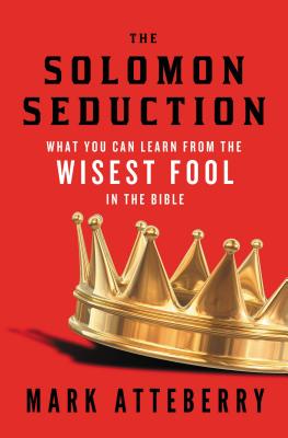 The Solomon Seduction: What You Can Learn from the Wisest Fool in the Bible - Mark Atteberry