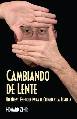 Cambiando de Lente: Un Nuevo Enfoque Para El Crimen Y La Justicia - Howard Zehr