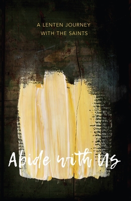 Abide with Us: A Lenten Journey with the Saints - Al Truesdale